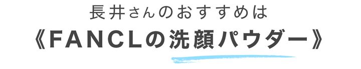 長井さんのおすすめはFANCL洗顔パウダー