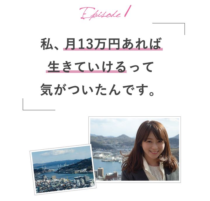 Episode1私、月13万円あれば生きていけるって気がついたんです。