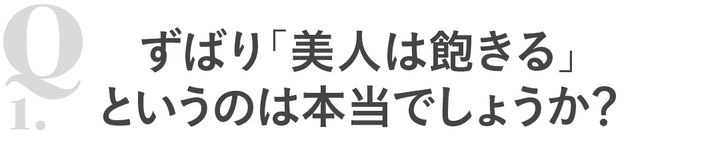 Q1ずばり「美人は飽きる」というのは本当でしょうか？