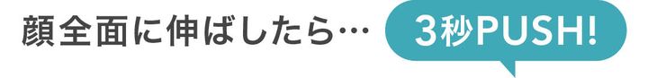 顔前面に伸ばしたら３秒プッシュ