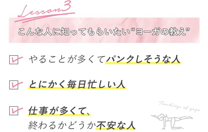 こんな人に知ってもらいたい“ヨーガの教え”・やることが多くてパンクしそうな人 ・とにかく毎日忙しい人 ・仕事が多くて、終わるかどうか不安な人