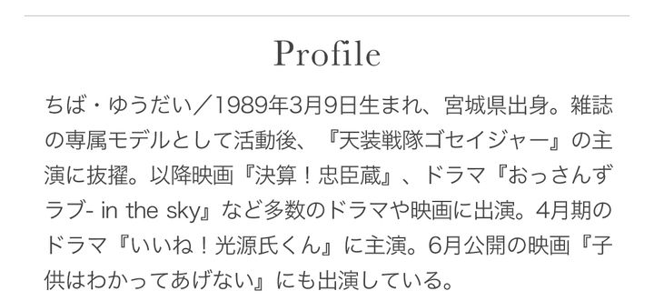 ちば・ゆうだい／1989年3月9日生まれ、宮城県出身。雑誌の専属モデルとして活動後、『天装戦隊ゴセイジャー』の主演に抜擢。以降映画『決算！忠臣蔵』、ドラマ『おっさんずラブ-in the sky』など多数のドラマや映画に出演。4月期のドラマ『いいね！光源氏くん』に主演。6月公開の映画『子供はわかってあげない』にも出演している。