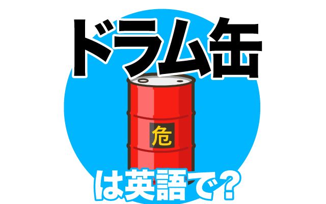 英語で【ドラム缶】は何て言う？「石油・軽油・爆発した」などの英語もご紹介