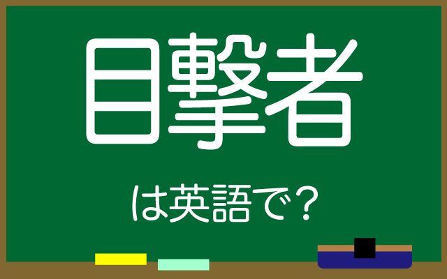 英語で【目撃者】は何て言う？「事件の目撃者・目撃する」などの英語もご紹介