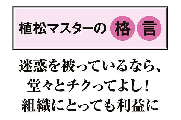 【植松マスターの格言】「迷惑を被っているなら、堂々とチクってよし！ 組織にとっても利益に」