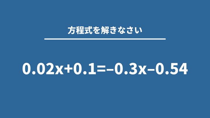 大人が意外と解けない「0.02x+0.1 = –0.3x–0.54」→方程式を解き