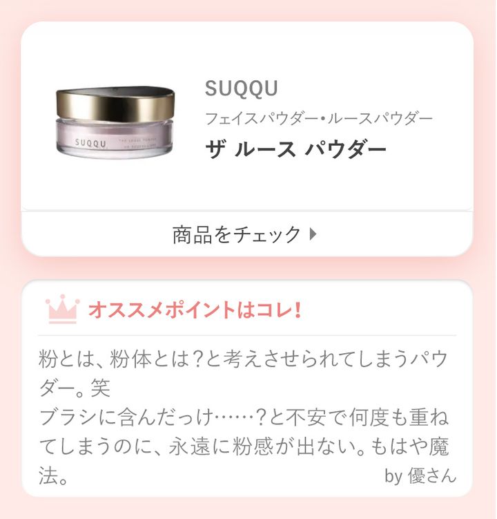 SUQQU ザ ルース パウダー粉とは、粉体とは？と考えさせられてしまうパウダー。笑ブラシに含んだっけ……？と不安で何度も重ねてしまうのに、永遠に粉感が出ない。もはや魔法。by 優さん