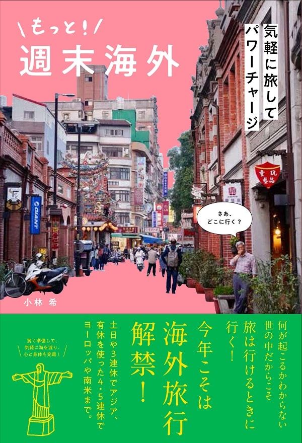 『もっと！ 週末海外 - 気軽に旅してパワーチャージ -』 小林 希著／ワニブックス