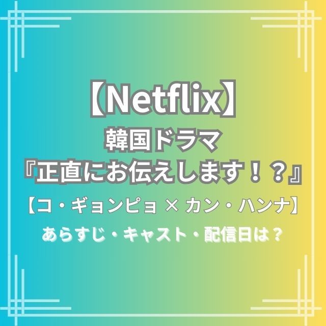 『正直にお伝えします！？』キャスト・あらすじ