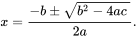 {\displaystyle x={\frac {-b\pm {\sqrt {b^{2}-4ac\ }}}{2a}}}
