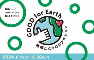 6月は環境のことを考えてみよう。GOOD NATURE STATIONの「地球にGOODアクション」