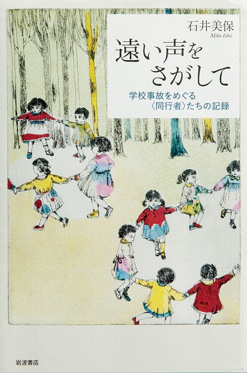 『遠い声をさがして 学校事故をめぐる〈同行者〉たちの記録』石井美保／著