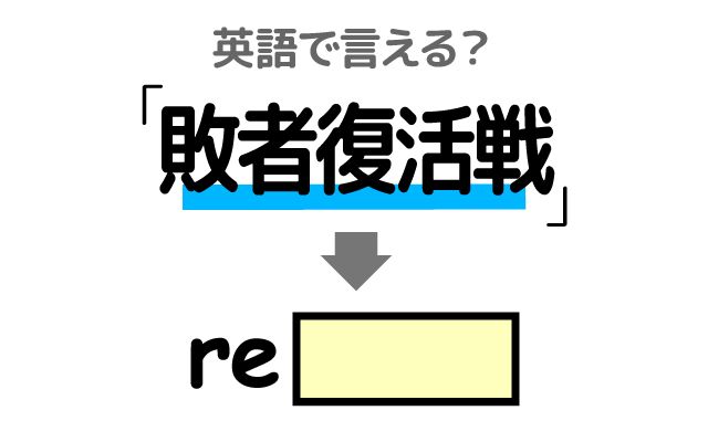 英語で【敗者復活戦】は何て言う？「敗者復活戦を勝ち抜いて・組み合わせ表」などの英語もご紹介