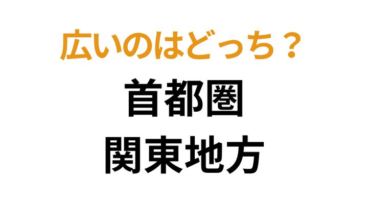「首都圏」「関東地方」広いのはどっち?