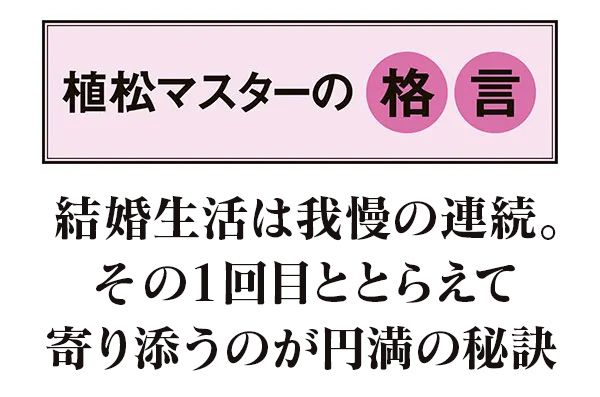 【植松マスターの格言】「結婚生活は我慢の連続。その1回目ととらえて寄り添うのが円満の秘訣」