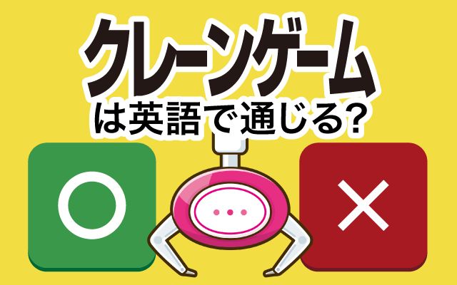 【クレーンゲーム】は英語で通じる？通じない？「景品を取るコツ・遊ぶ」などの英語もご紹介