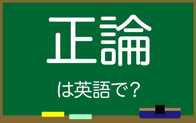 英語で【正論】は何て言う？「現実的」などの英語もご紹介