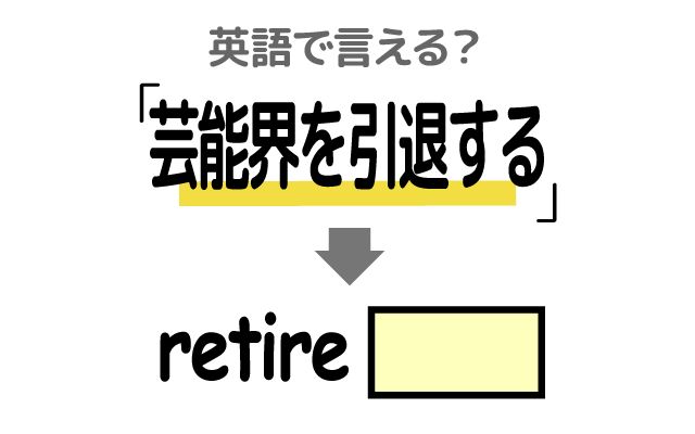 英語で【芸能界を引退する】は何て言う？「アイドル」などの英語もご紹介