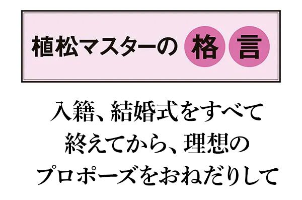 【植松マスターの格言】「入籍、結婚式をすべて終えてから、理想のプロポーズをおねだりして」
