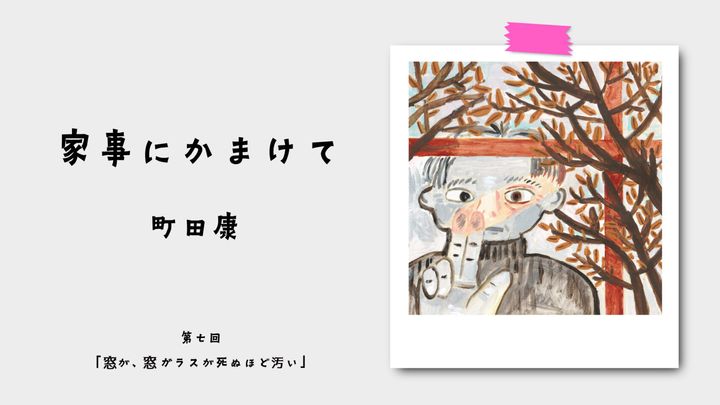 町田康『家事にかまけて』第7回：窓が、窓ガラスが死ぬほど汚い