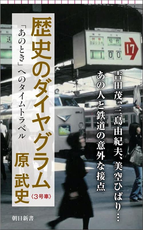 原武史『歴史のダイヤグラム〈3号車〉 「あのとき」へのタイムトラベル』（朝日新書）