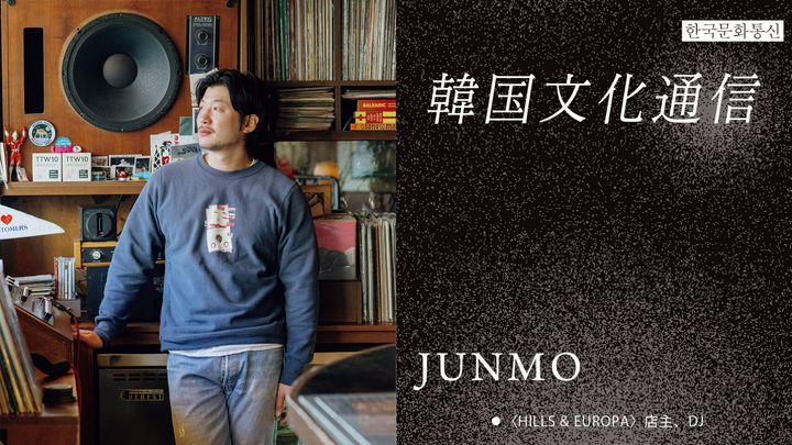 「韓国文化通信」Vol.11 〈HILLS & EUROPA〉店主、DJ・JUNMO