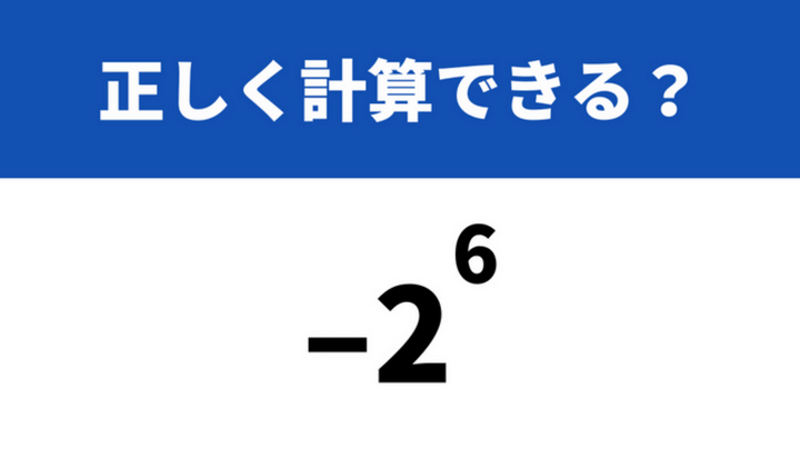 どうやって計算するか覚えてる？「−2^6 」→正しく計算できる
