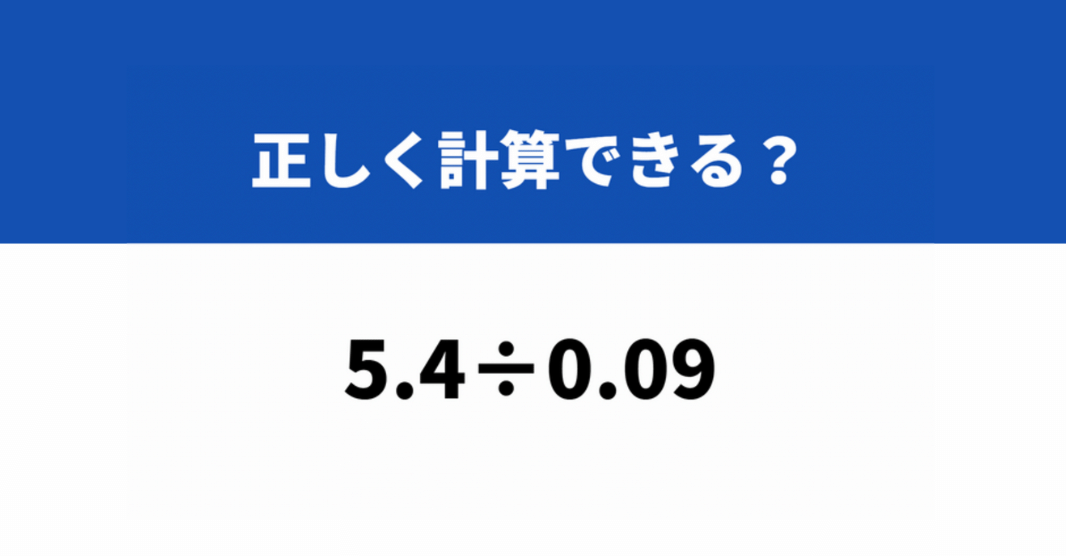 小数点の位置に気を付けて！「5.4÷0.09」→正しく計算できる