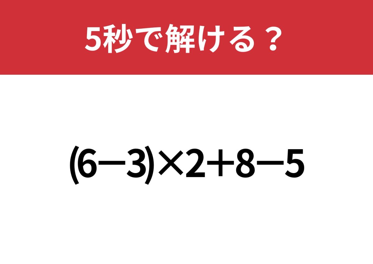 わからない問題 この問題は解けないと恥ずかしい！？「(6−3)×2+8−5」5秒で解ける