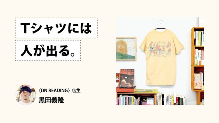 Tシャツには人が出る。〈ON READING〉店主・黒田義隆