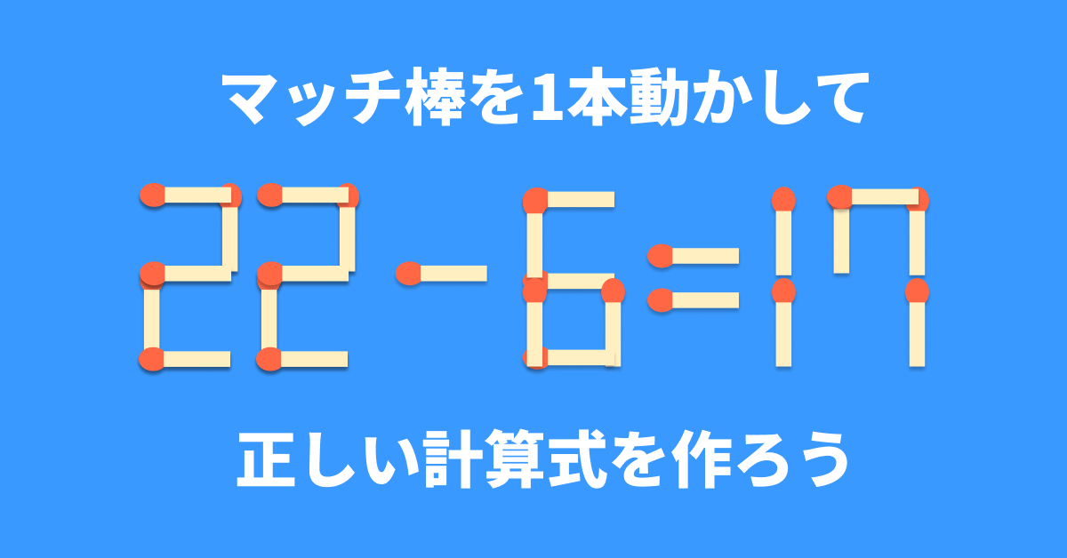 脳トレ】マッチ棒1本を動かして「22−6=17」を成立させるには
