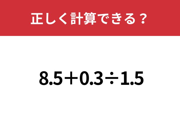 簡単に解けるコツ知ってる？「8.5+0.3÷1.5」正しく計算できる