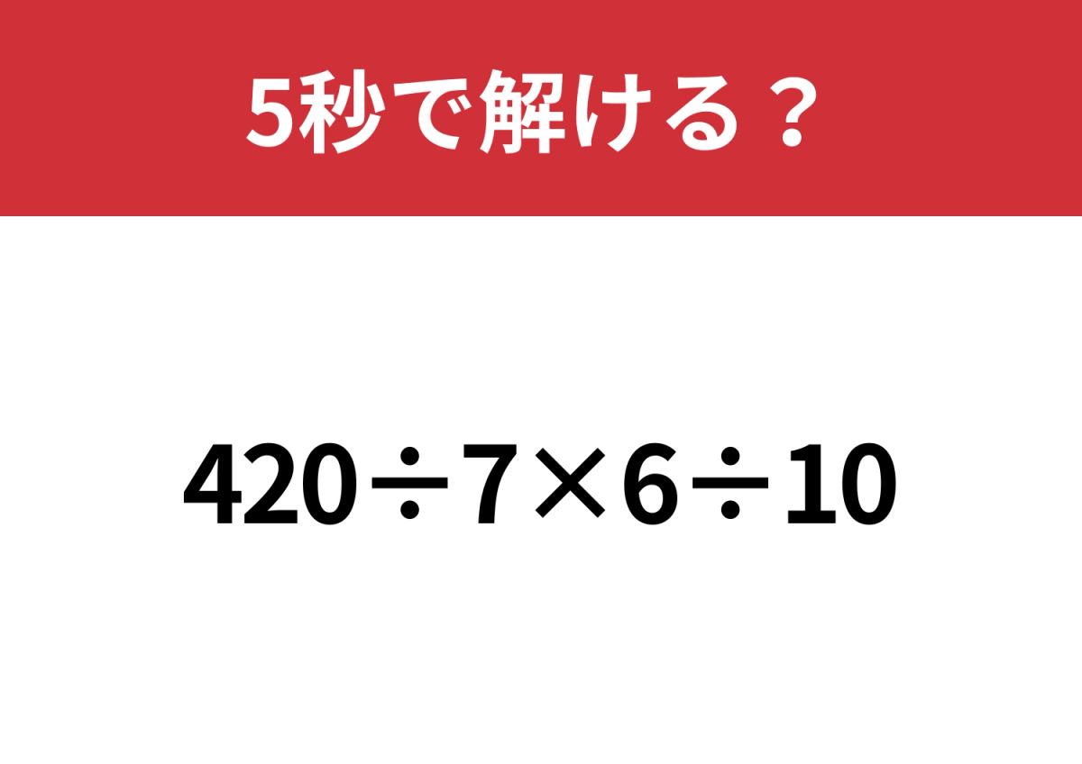 シンプルだけど間違えやすい問題かも？「420÷7×6÷10」5秒で解ける