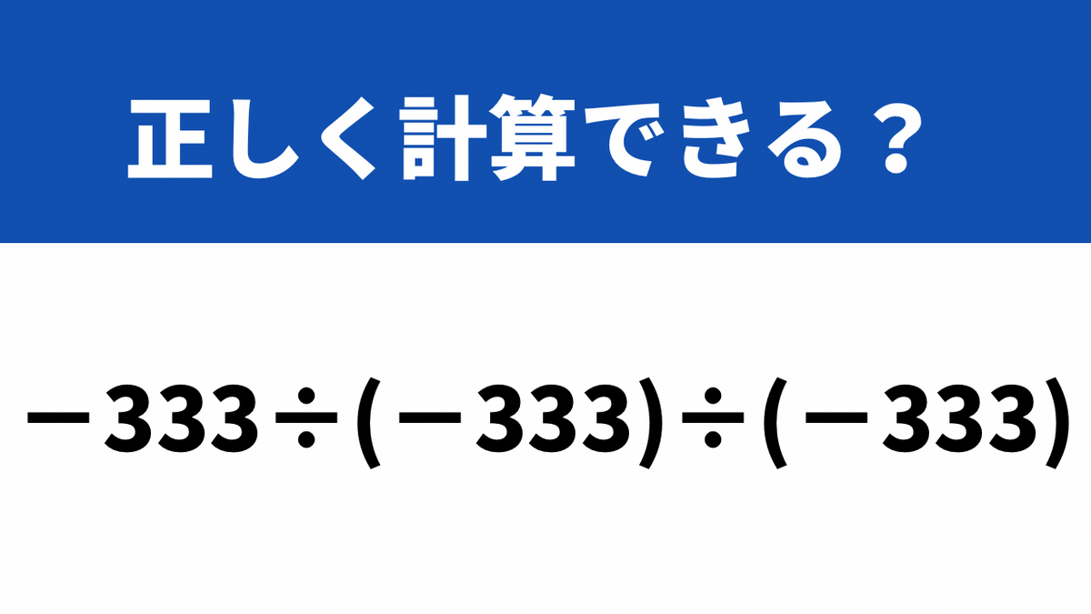 これどうやって計算するか覚えてる？「−333÷(−333)÷(−333