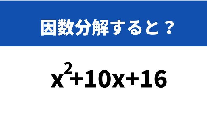 これどうやって計算するか覚えてる？「x^2+10x+16」→因数分解すると？ | TRILL【トリル】