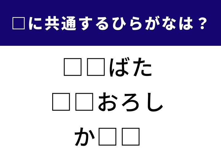 【ひらがなクイズ】3つのことばに共通して入る“ひらがな”を当てる問題です。空欄に入るひらがなを推理してみましょう。答えを見れば「なるほど！」とスッキリするはず！