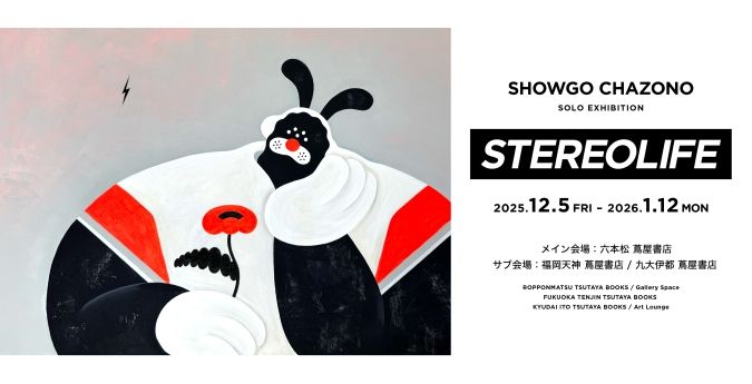 茶薗彰吾さんによるアートとグッズの展示販売イベント「STEREOLIFE」／メインビジュアル