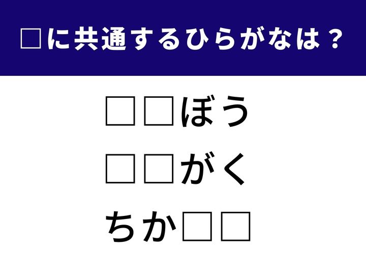 【ひらがなクイズ】共通して入る文字を探すひらがなクイズ！ 3つの言葉の□に同じ2文字が入ります。