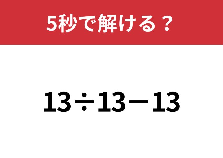 間違えたら悔しすぎる問題！？「13÷13−13」5秒で解ける？ | TRILL