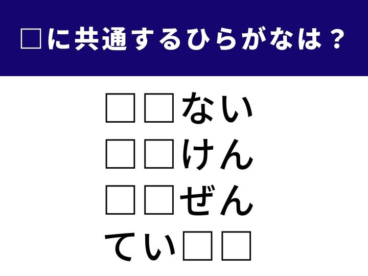 4つの言葉の空欄に共通して入る「2文字のひらがな」を当てる脳トレクイズです。ヒントは、どれも日常や仕事でよく耳にするなじみ深い言葉ということ。1分以内にスッキリ正解を目指しましょう！