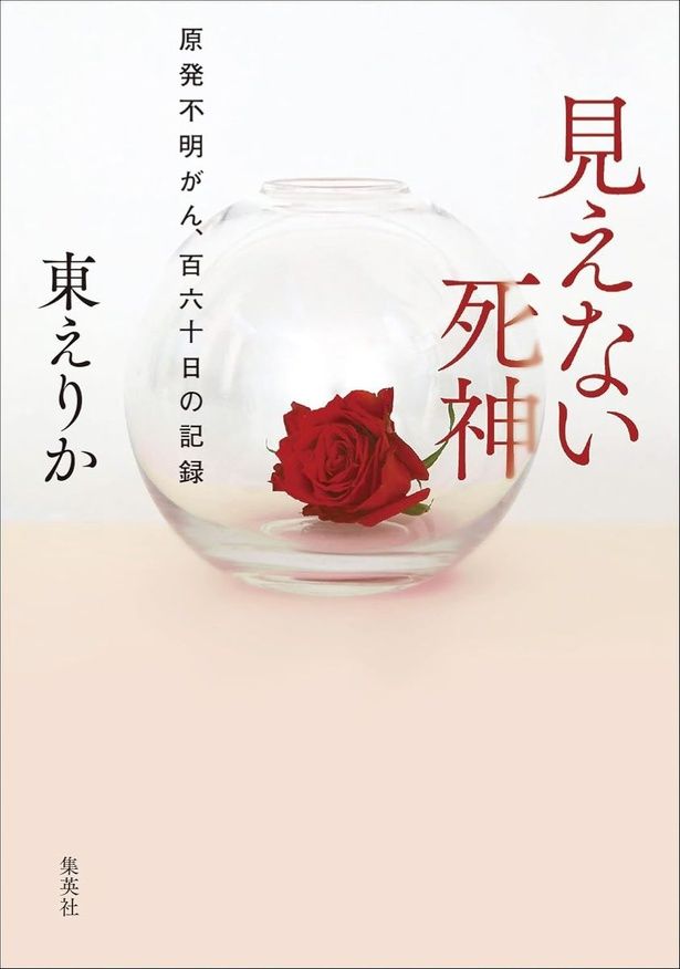 『見えない死神 原発不明がん、百六十日の記録』 （東 えりか/集英社）2200円（税込）