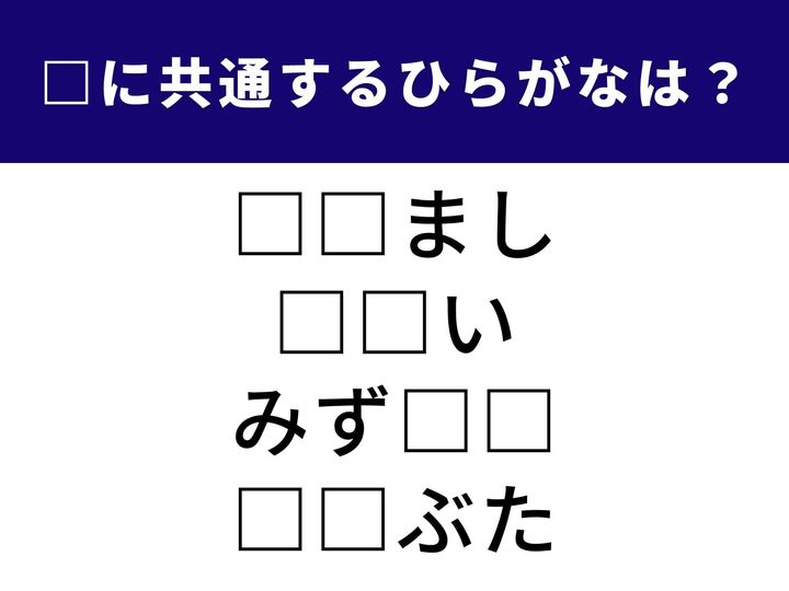 「□□まし」や「□□ぶた」など、4つの言葉に共通して入る2文字のひらがなを導き出しましょう。日常会話でよく使う言葉から、少し意外な組み合わせまで、あなたの語彙力が試されます。1分以内に正解を見つけて、脳をリフレッシュさせましょう。