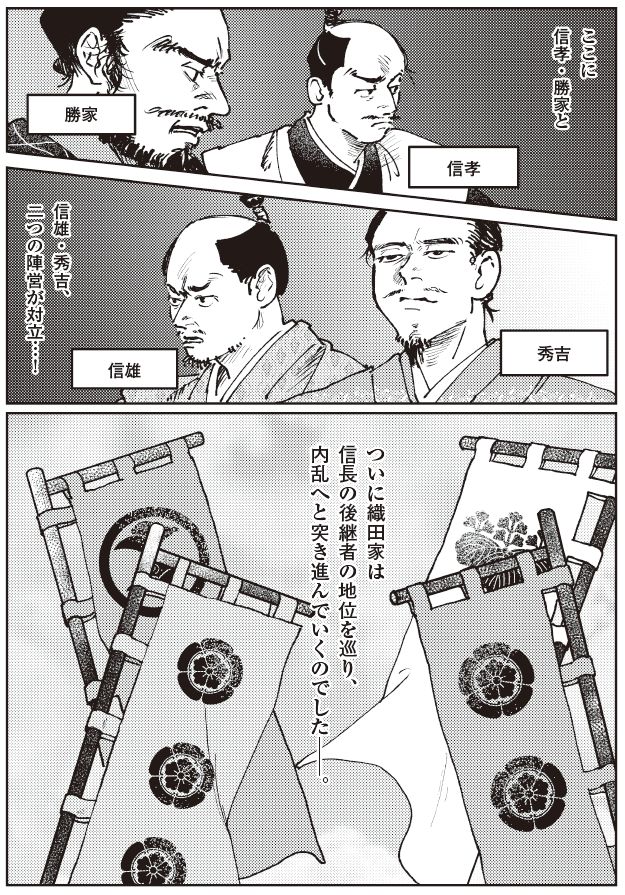 織田家の後継者問題を巡り、信孝・柴田勝家陣営と、信雄・羽柴秀吉陣営が明確に対立する様子を描いたマンガ。双方の表情と家紋入りの旗によって、織田家が内乱へと突き進んでいく局面を象徴的に表している。