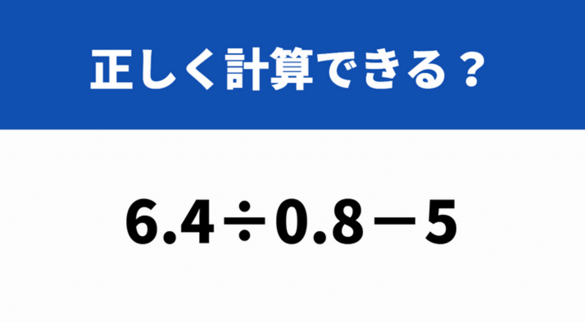 小数点の位置に気を付けて！「6.4÷0.8−5」→正しく計算できる