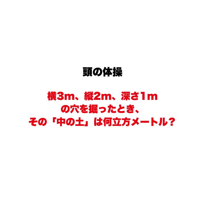 【頭の体操】横3m、縦2m、深さ1mの穴を掘ったとき、その「中の土」は何立方メートル？ 数字に注目した瞬間に見落としてしまう、意外な盲点