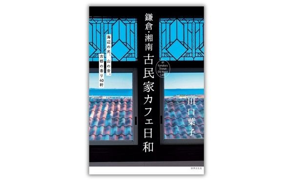 【神奈川県】建物に刻まれた物語を美しい写真とともに紹介する『鎌倉・湘南 古民家カフェ日和』