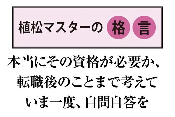 植松マスターの格言 本当にその資格が必要か、転職後のことまで考えて、いま一度、自問自答を