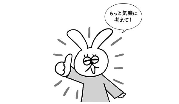 もっと気楽に考えて！