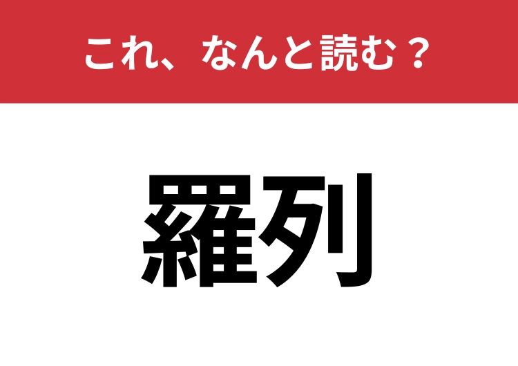 【羅列】はなんと読む？見た目から意味を想像してみよう！ | TRILL【トリル】