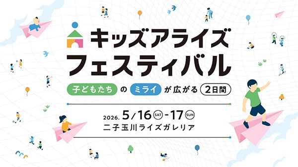 【東京都世田谷区】二子玉川ライズで親子向け体験型イベント「キッズアライズ フェスティバル2026」開催！遊び・学び・創造を1会場に集約